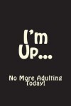 Book cover for I'm Up No More Adulting Today Journal