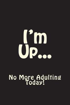 Book cover for I'm Up No More Adulting Today Journal