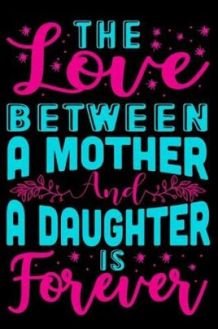 Cover of The Love between A mother and a Daughter is Forever