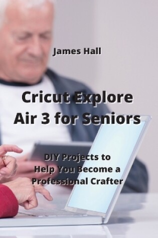 Cover of Cricut Explore Air 3 for Seniors
