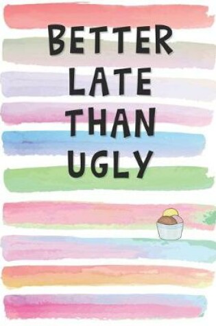 Cover of Better Late Than Ugly