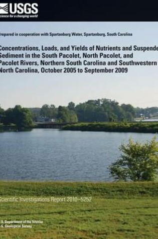 Cover of Concentrations, Loads, and Yields of Nutrients and Suspended Sediment in the South Pacolet, North Pacolet, and Pacolet Rivers, Northern South Carolina and Southwestern North Carolina, October 2005 to September 2009