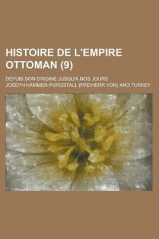 Cover of Histoire de L'Empire Ottoman; Depuis Son Origine Jusqu'a Nos Jours (9)