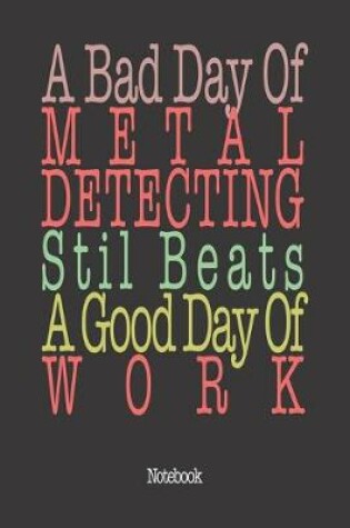 Cover of A Bad Day Of Metal Detecting Still Beats A Good Day Of Work