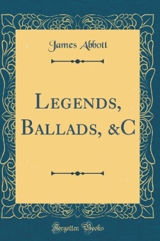Cover of Legends, Ballads, &C (Classic Reprint)