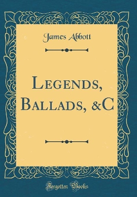 Book cover for Legends, Ballads, &C (Classic Reprint)