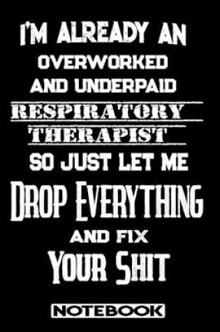 Cover of I'm Already An Overworked And Underpaid Respiratory Therapist. So Just Let Me Drop Everything And Fix Your Shit!