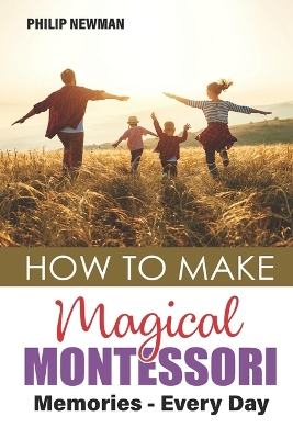 Book cover for How To Make Magical Montessori Memories - Every Day