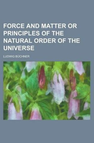 Cover of Force and Matter or Principles of the Natural Order of the Universe