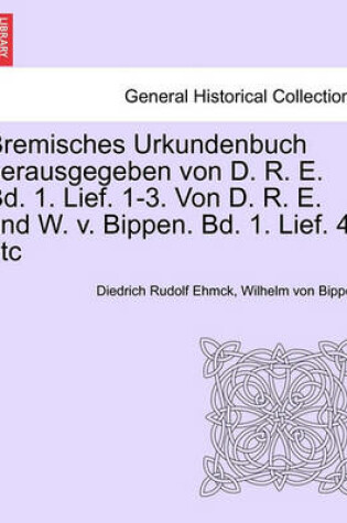 Cover of Bremisches Urkundenbuch Herausgegeben Von D. R. E. Bd. 1. Lief. 1-3. Von D. R. E. Und W. V. Bippen. Bd. 1. Lief. 4, Etc Fuenfter Band