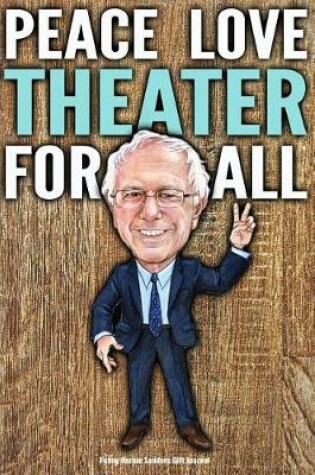 Cover of Funny Bernie Sanders Gift Journal Peace Love Theater For All