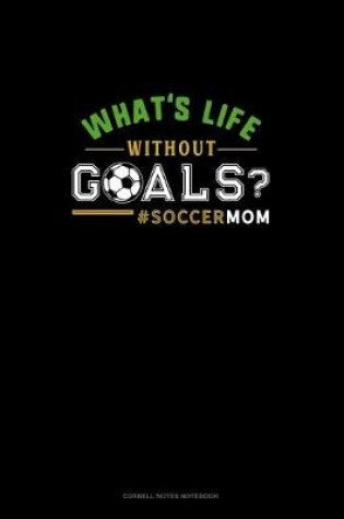 Cover of What's Life Without Goals? #Soccermom