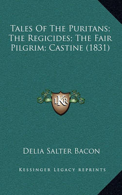 Book cover for Tales of the Puritans; The Regicides; The Fair Pilgrim; Castine (1831)