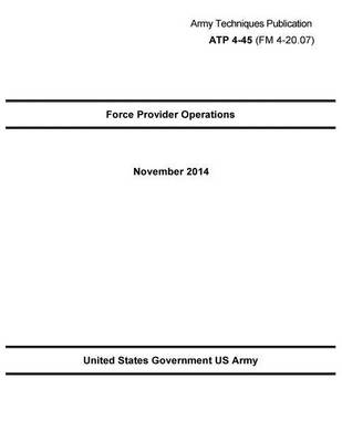 Book cover for Army Techniques Publication ATP 4-45 (FM 4-20.07) Force Provider Operations November 2014