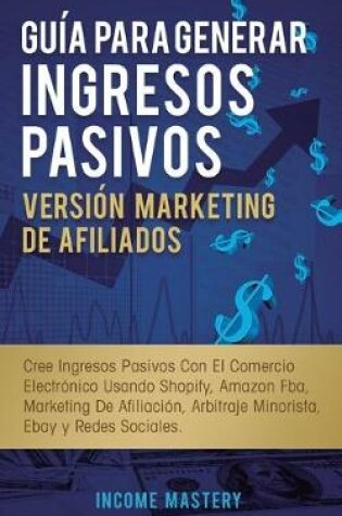 Cover of Gu�a Para Generar Ingresos Pasivos Versi�n Marketing de Afiliados