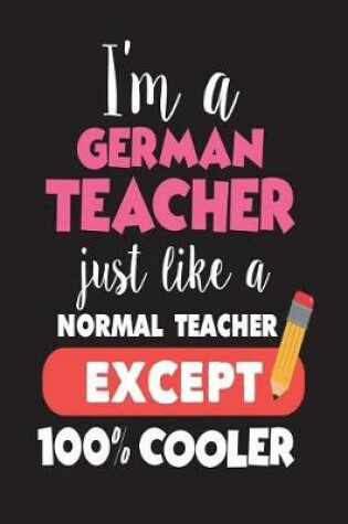 Cover of I'm A German Teacher Just Like A Normal Teacher Except 100% Cooler