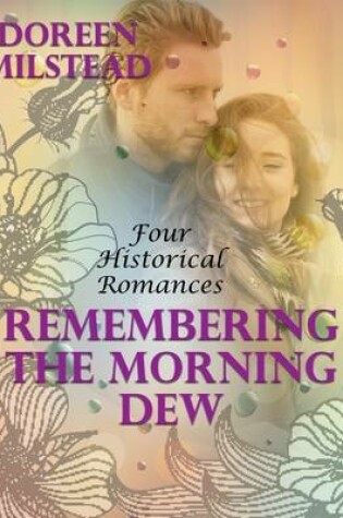 Cover of Remembering the Morning Dew: Four Historical Romances