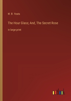 Book cover for The Hour Glass; And, The Secret Rose