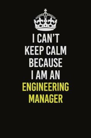 Cover of I Can�t Keep Calm Because I Am An Engineering Manager