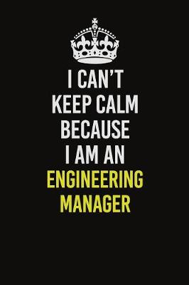 Book cover for I Can�t Keep Calm Because I Am An Engineering Manager