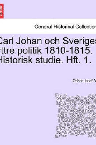 Cover of Carl Johan Och Sveriges Yttre Politik 1810-1815. Historisk Studie. Hft. 1.