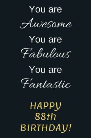 Cover of You are Awesome You are Fabulous You are Fantastic Happy 88th Birthday