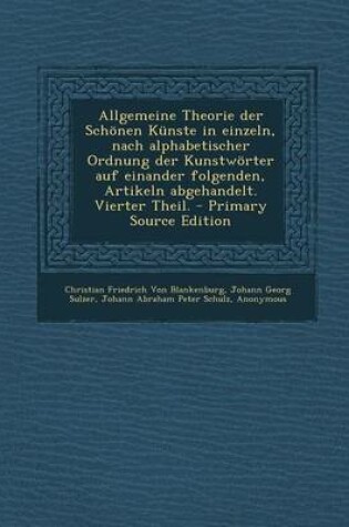 Cover of Allgemeine Theorie Der Schonen Kunste in Einzeln, Nach Alphabetischer Ordnung Der Kunstworter Auf Einander Folgenden, Artikeln Abgehandelt. Vierter Th
