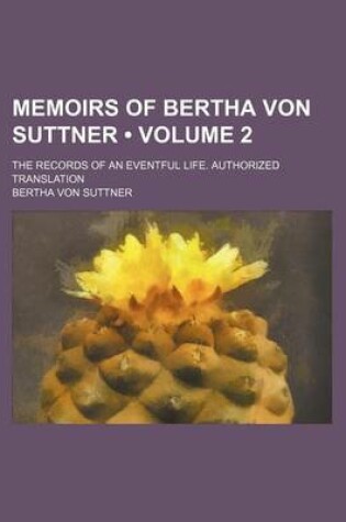 Cover of Memoirs of Bertha Von Suttner (Volume 2); The Records of an Eventful Life. Authorized Translation