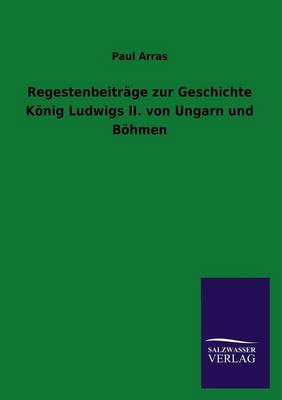 Book cover for Regestenbeitrage zur Geschichte Koenig Ludwigs II. von Ungarn und Boehmen