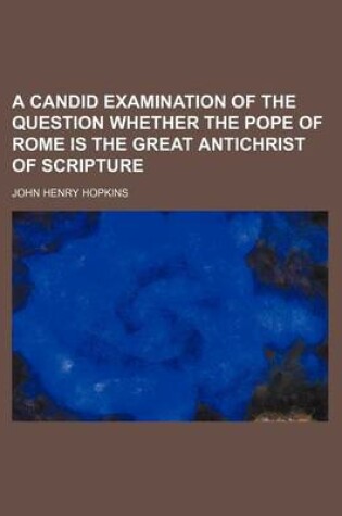 Cover of A Candid Examination of the Question Whether the Pope of Rome Is the Great Antichrist of Scripture