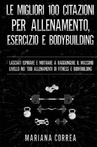 Cover of Le Migliori 100 Citazioni Per Allenamento, Esercizio E Bodybuilding