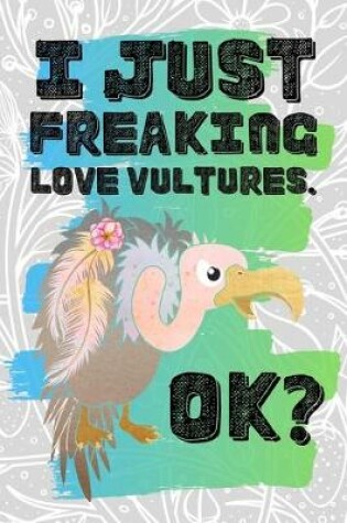 Cover of I Just Freaking Love Vultures. Ok?