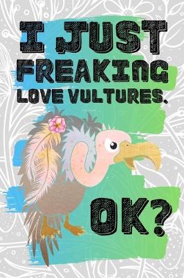 Book cover for I Just Freaking Love Vultures. Ok?