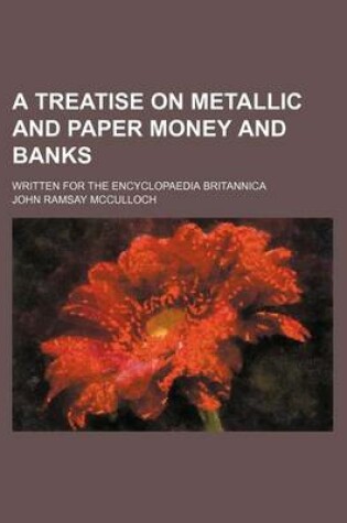 Cover of A Treatise on Metallic and Paper Money and Banks; Written for the Encyclopaedia Britannica