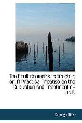 Book cover for The Fruit Grower's Instructor; Or, a Practical Treatise on the Cultivation and Treatment of Fruit