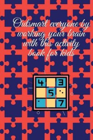 Cover of Outsmart everyone by working your brain with this activity book for kids