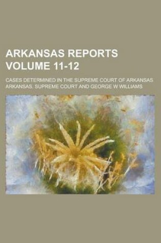 Cover of Arkansas Reports; Cases Determined in the Supreme Court of Arkansas Volume 11-12