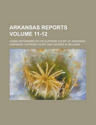 Book cover for Arkansas Reports; Cases Determined in the Supreme Court of Arkansas Volume 11-12