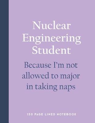 Book cover for Nuclear Engineering Student - Because I'm Not Allowed to Major in Taking Naps