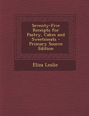 Book cover for Seventy-Five Receipts for Pastry, Cakes and Sweetmeats - Primary Source Edition