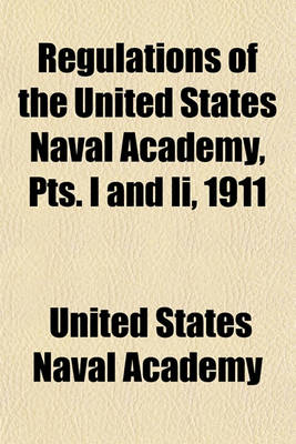 Book cover for Regulations of the United States Naval Academy, Pts. I and II, 1911