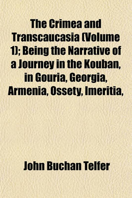 Book cover for The Crimea and Transcaucasia (Volume 1); Being the Narrative of a Journey in the Kouban, in Gouria, Georgia, Armenia, Ossety, Imeritia,