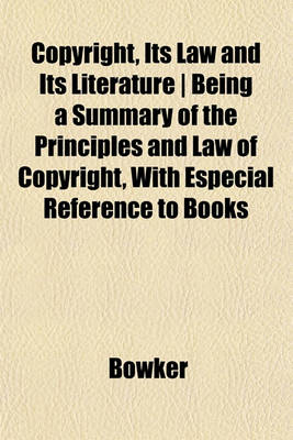 Book cover for Copyright, Its Law and Its Literature - Being a Summary of the Principles and Law of Copyright, with Especial Reference to Books