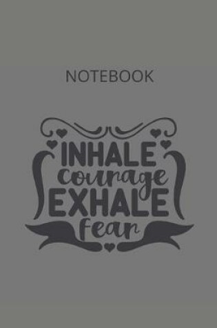 Cover of Inhale Courage Exhale Fear. Notebook