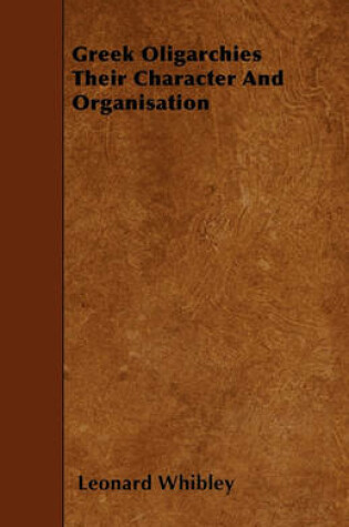 Cover of Greek Oligarchies Their Character And Organisation