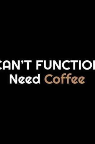 Cover of Can't Function Need Coffee