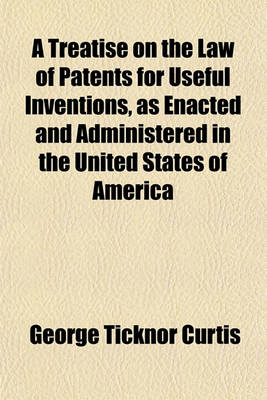 Book cover for A Treatise on the Law of Patents for Useful Inventions, as Enacted and Administered in the United States of America