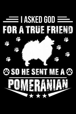 Book cover for I Asked God For A True Friend So He Sent Me A Pomeranian