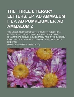 Book cover for The Three Literary Letters, Ep. Ad Ammaeum I, Ep. Ad Pompeium, Ep. Ad Ammaeum 2; The Greek Text Edited with English Translation, Facsimile, Notes, Glossary of Rhetorical and Grammatical Terms, Bibliography, and Introductory Essay on Dionysius as a Literar