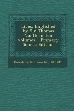 Cover of Lives. Englished by Sir Thomas North in Ten Volumes - Primary Source Edition